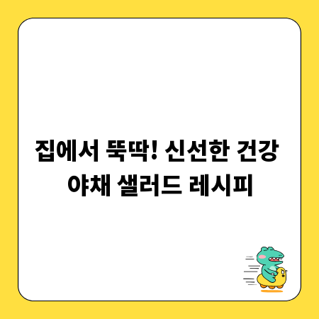 집에서 뚝딱! 신선한 건강 야채 샐러드 레시피
