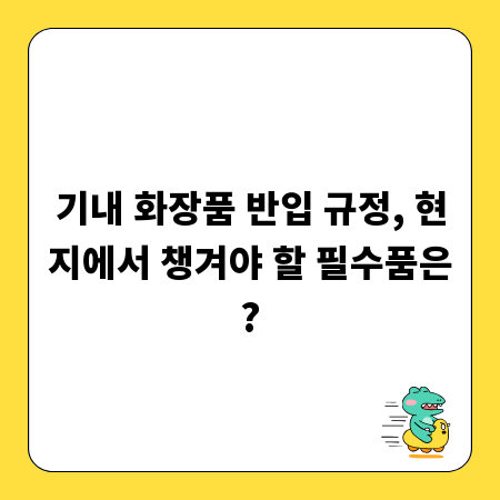 기내 화장품 반입 규정, 현지에서 챙겨야 할 필수품은?
