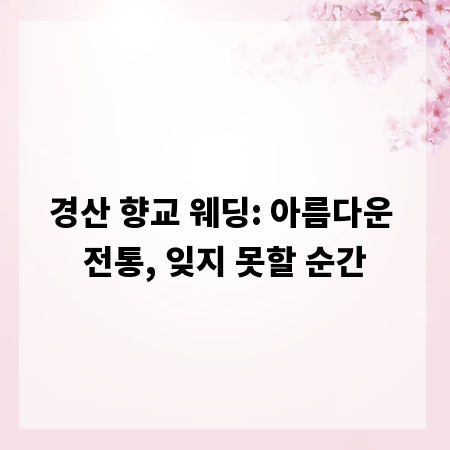 경산 향교 웨딩: 아름다운 전통, 잊지 못할 순간