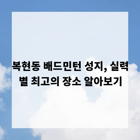 복현동 배드민턴 성지, 실력별 최고의 장소 알아보기