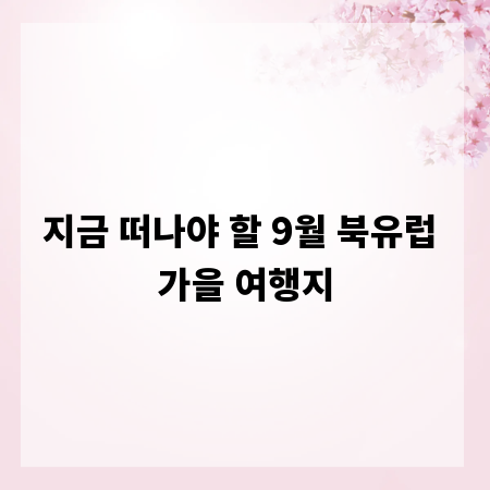 지금 떠나야 할 9월 북유럽 가을 여행지
