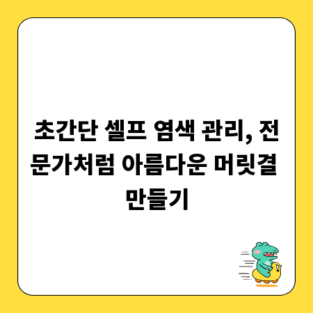 초간단 셀프 염색 관리, 전문가처럼 아름다운 머릿결 만들기
