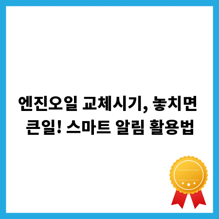 엔진오일 교체시기, 놓치면 큰일! 스마트 알림 활용법