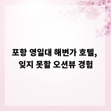 포항 영일대 해변가 호텔, 잊지 못할 오션뷰 경험