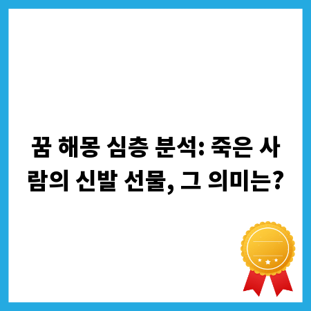 꿈 해몽 심층 분석: 죽은 사람의 신발 선물, 그 의미는?