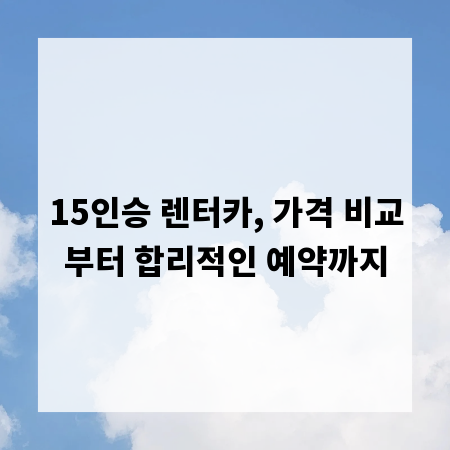 15인승 렌터카, 가격 비교부터 합리적인 예약까지