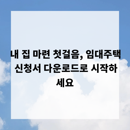 내 집 마련 첫걸음, 임대주택 신청서 다운로드로 시작하세요