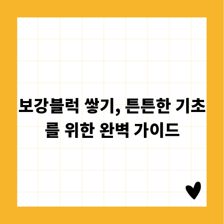 보강블럭 쌓기, 튼튼한 기초를 위한 완벽 가이드