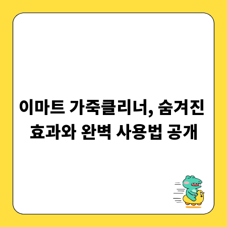이마트 가죽클리너, 숨겨진 효과와 완벽 사용법 공개
