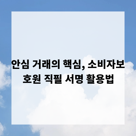 안심 거래의 핵심, 소비자보호원 직필 서명 활용법