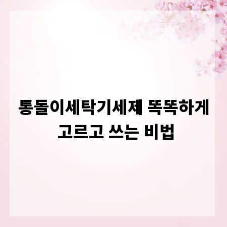 통돌이세탁기세제 똑똑하게 고르고 쓰는 비법