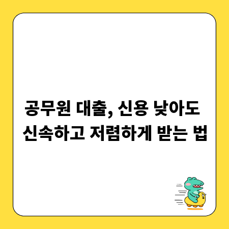 공무원 대출, 신용 낮아도 신속하고 저렴하게 받는 법