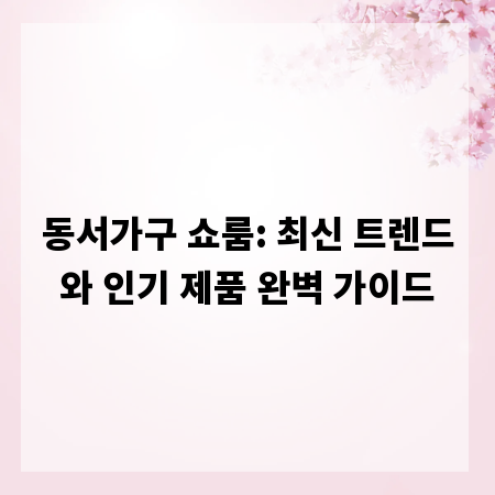 동서가구 쇼룸: 최신 트렌드와 인기 제품 완벽 가이드