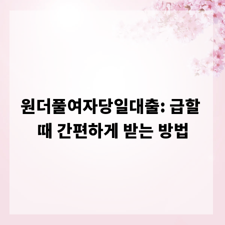 원더풀여자당일대출: 급할 때 간편하게 받는 방법