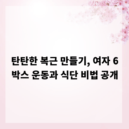 탄탄한 복근 만들기, 여자 6박스 운동과 식단 비법 공개