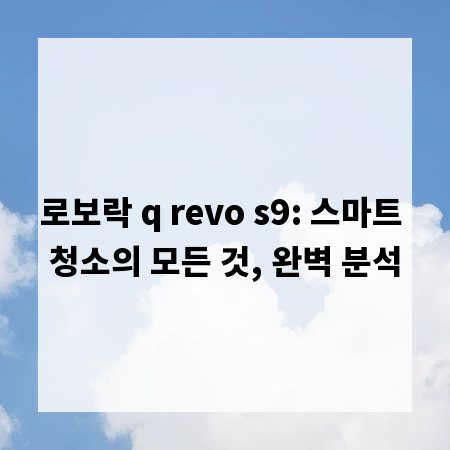 로보락 q revo s9: 스마트 청소의 모든 것, 완벽 분석