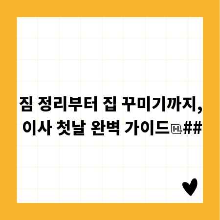 짐 정리부터 집 꾸미기까지, 이사 첫날 완벽 가이드
##