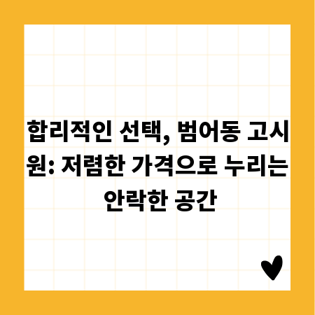 합리적인 선택, 범어동 고시원: 저렴한 가격으로 누리는 안락한 공간