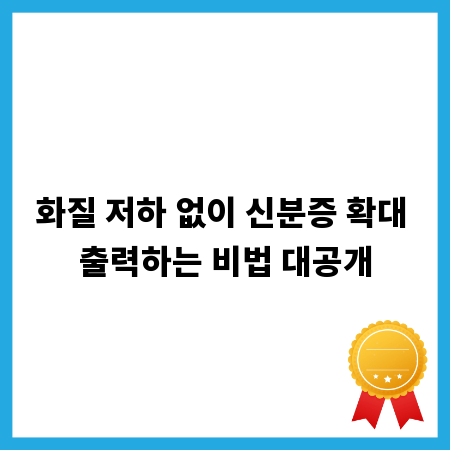 화질 저하 없이 신분증 확대 출력하는 비법 대공개