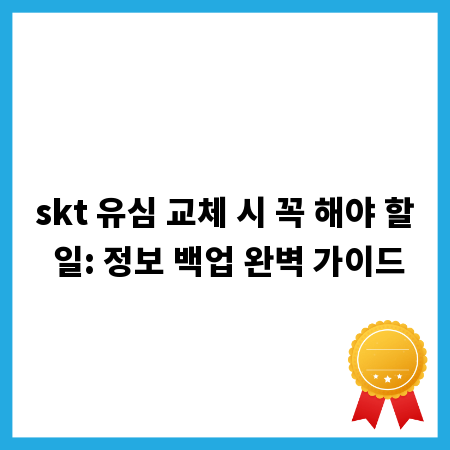skt 유심 교체 시 꼭 해야 할 일: 정보 백업 완벽 가이드