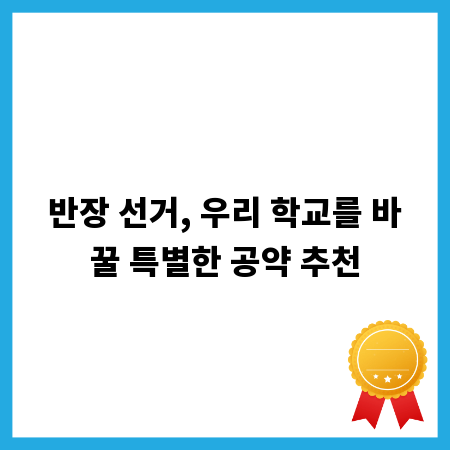 반장 선거, 우리 학교를 바꿀 특별한 공약 추천