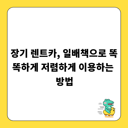 장기 렌트카, 일배책으로 똑똑하게 저렴하게 이용하는 방법