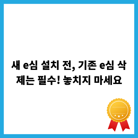 새 e심 설치 전, 기존 e심 삭제는 필수! 놓치지 마세요