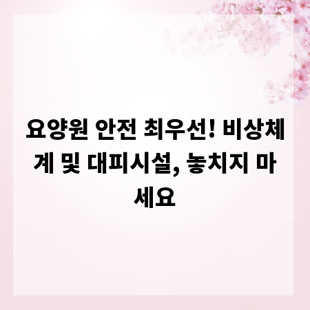 요양원 안전 최우선! 비상체계 및 대피시설, 놓치지 마세요