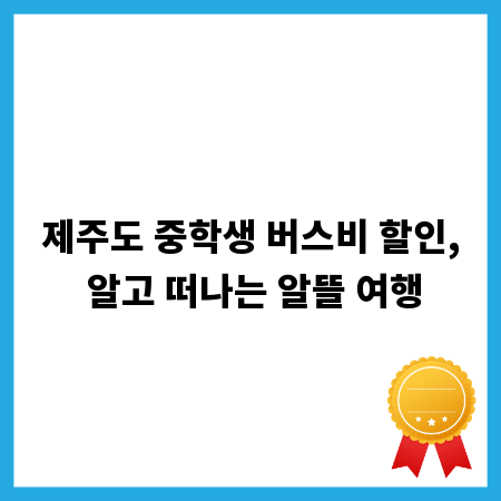 제주도 중학생 버스비 할인, 알고 떠나는 알뜰 여행