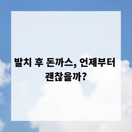 발치 후 돈까스, 언제부터 괜찮을까?