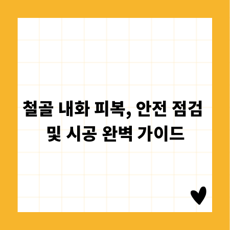 철골 내화 피복, 안전 점검 및 시공 완벽 가이드