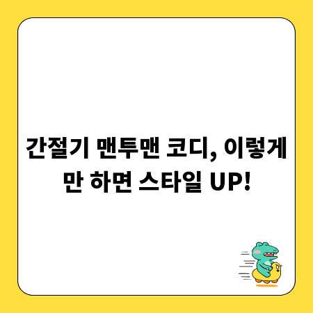 간절기 맨투맨 코디, 이렇게만 하면 스타일 UP!