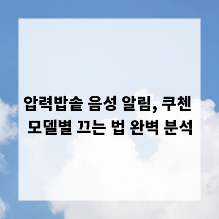압력밥솥 음성 알림, 쿠첸 모델별 끄는 법 완벽 분석
