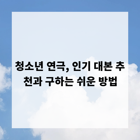 청소년 연극, 인기 대본 추천과 구하는 쉬운 방법