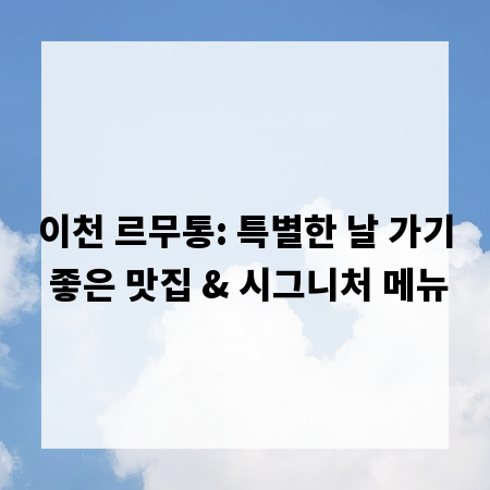 이천 르무통: 특별한 날 가기 좋은 맛집 & 시그니처 메뉴