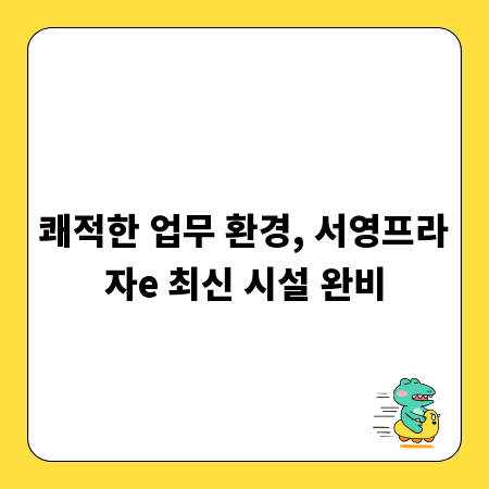 쾌적한 업무 환경, 서영프라자e 최신 시설 완비