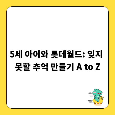 5세 아이와 롯데월드: 잊지 못할 추억 만들기 A to Z