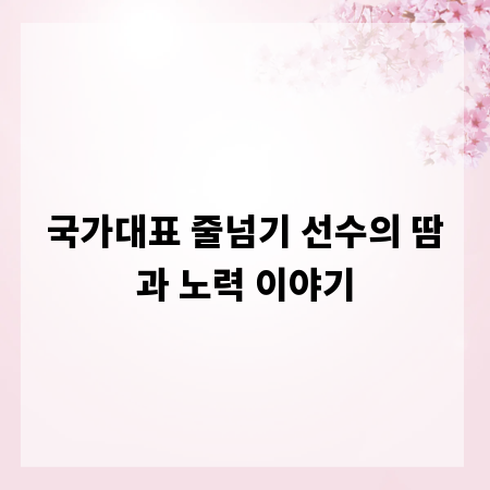 국가대표 줄넘기 선수의 땀과 노력 이야기