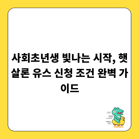 사회초년생 빛나는 시작, 햇살론 유스 신청 조건 완벽 가이드