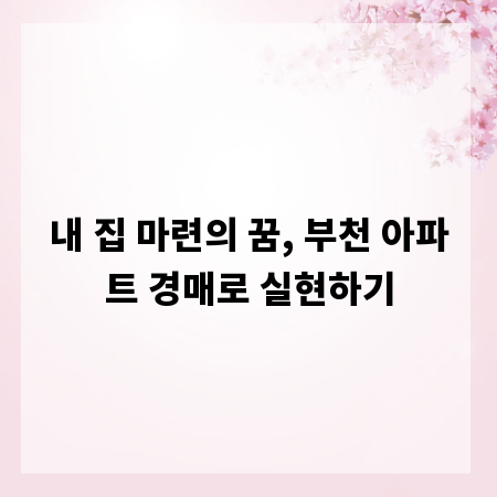 내 집 마련의 꿈, 부천 아파트 경매로 실현하기