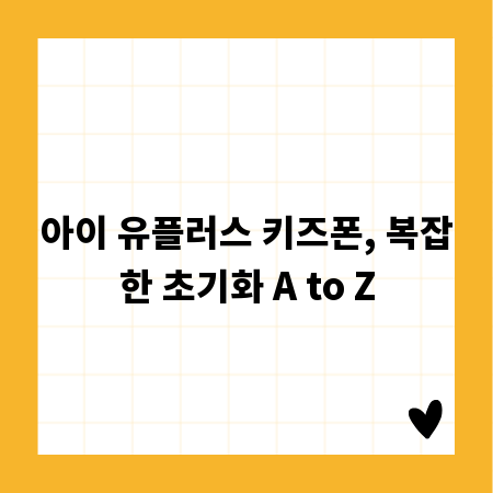 아이 유플러스 키즈폰, 복잡한 초기화 A to Z