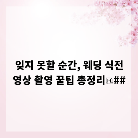 잊지 못할 순간, 웨딩 식전영상 촬영 꿀팁 총정리
##