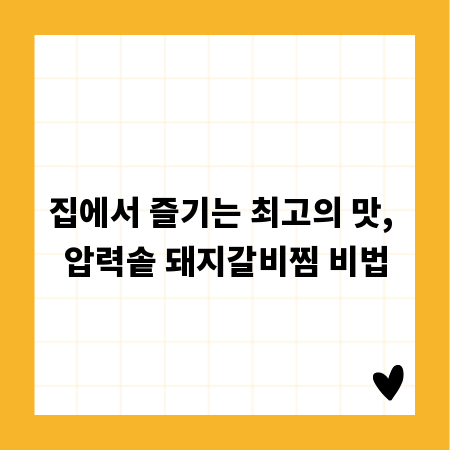 집에서 즐기는 최고의 맛, 압력솥 돼지갈비찜 비법