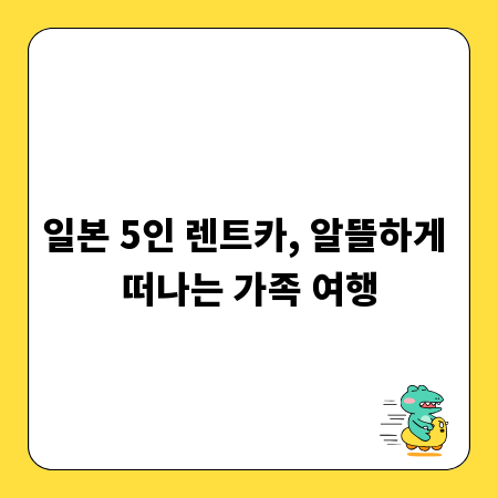 일본 5인 렌트카, 알뜰하게 떠나는 가족 여행