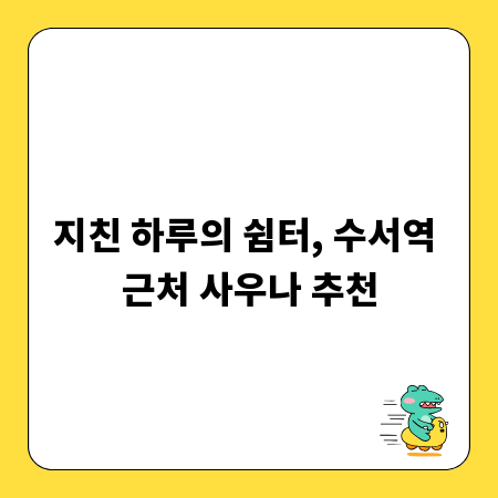 지친 하루의 쉼터, 수서역 근처 사우나 추천