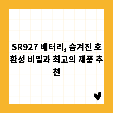 SR927 배터리, 숨겨진 호환성 비밀과 최고의 제품 추천