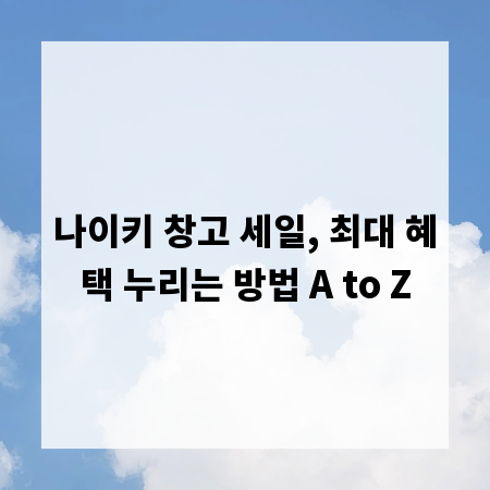 나이키 창고 세일, 최대 혜택 누리는 방법 A to Z