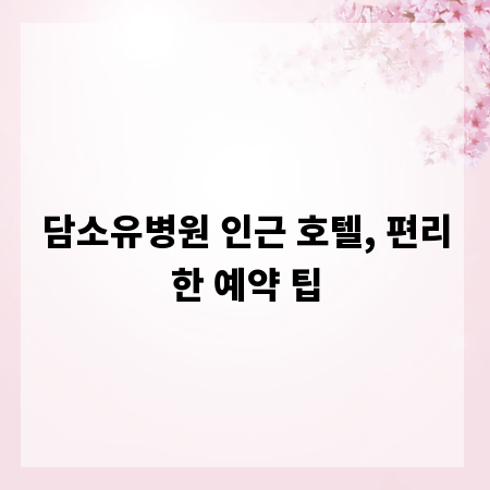 담소유병원 인근 호텔, 편리한 예약 팁