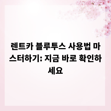 렌트카 블루투스 사용법 마스터하기: 지금 바로 확인하세요