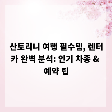산토리니 여행 필수템, 렌터카 완벽 분석: 인기 차종 & 예약 팁